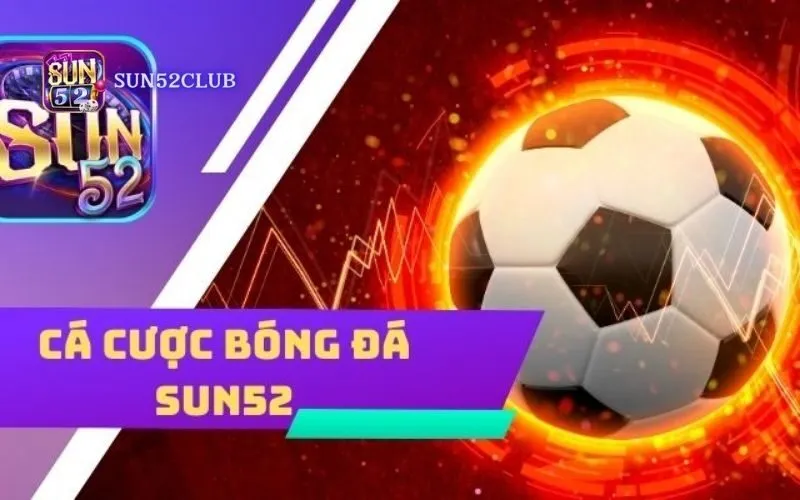 Đặt cược bóng đá Sun52: Nơi hội tụ những tín đồ bóng đá