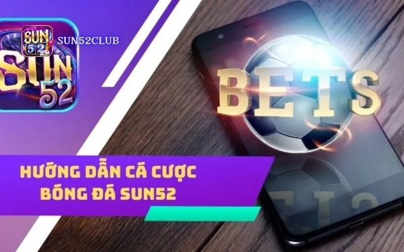 Đặt cược bóng đá Sun52: Nơi hội tụ những tín đồ bóng đá