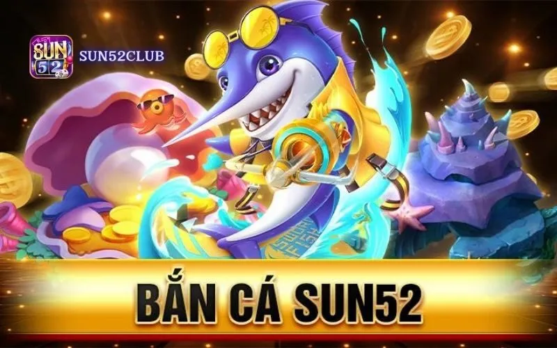 Game bắn cá Sun52: Nâng Cấp Vũ Khí, Săn Cá Khổng Lồ!