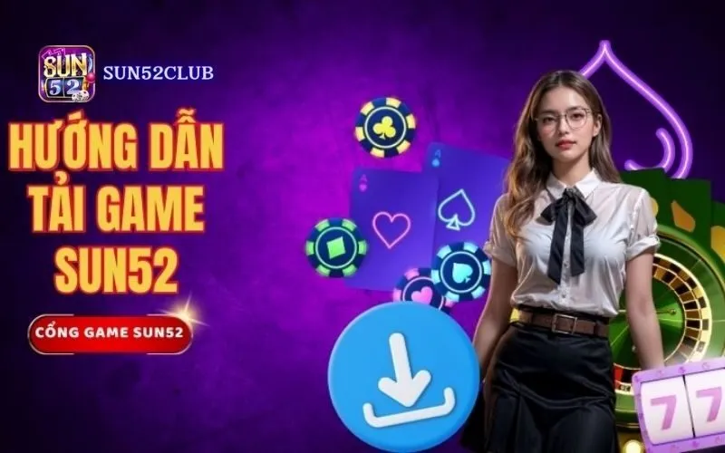 Hướng dẫn tải ứng dụng Sun52: Chơi game bài mọi lúc mọi nơi